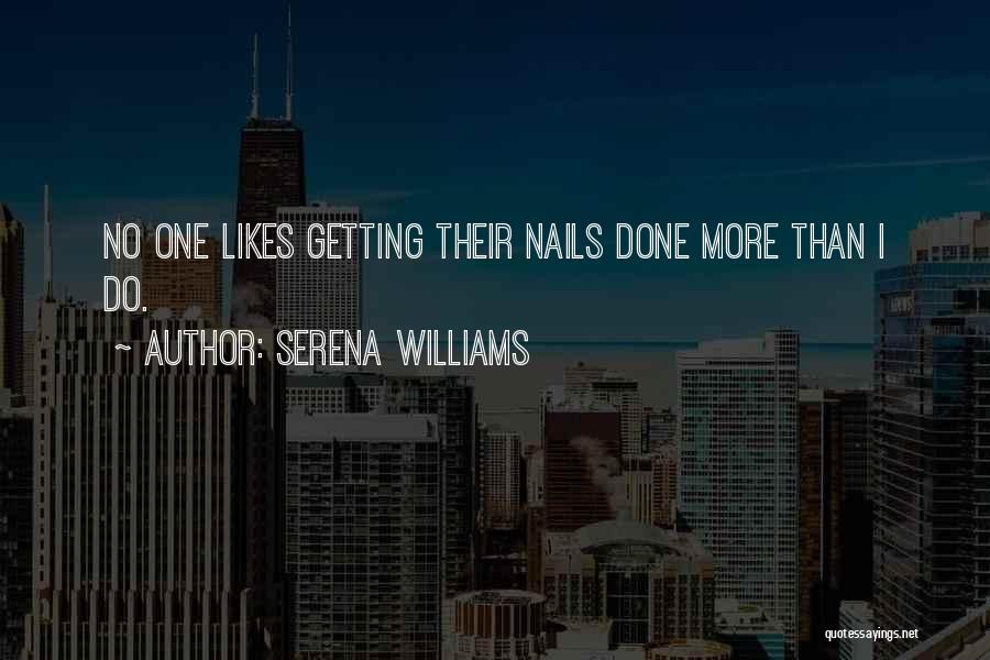 Serena Williams Quotes: No One Likes Getting Their Nails Done More Than I Do.
