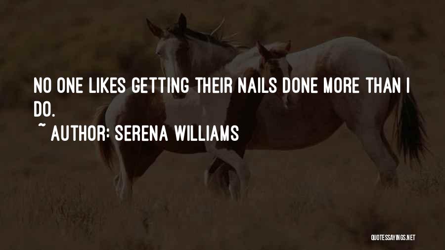 Serena Williams Quotes: No One Likes Getting Their Nails Done More Than I Do.