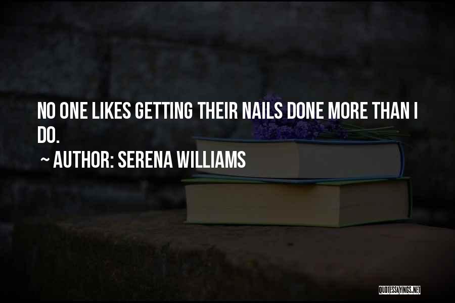 Serena Williams Quotes: No One Likes Getting Their Nails Done More Than I Do.