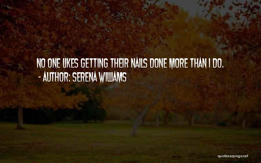 Serena Williams Quotes: No One Likes Getting Their Nails Done More Than I Do.