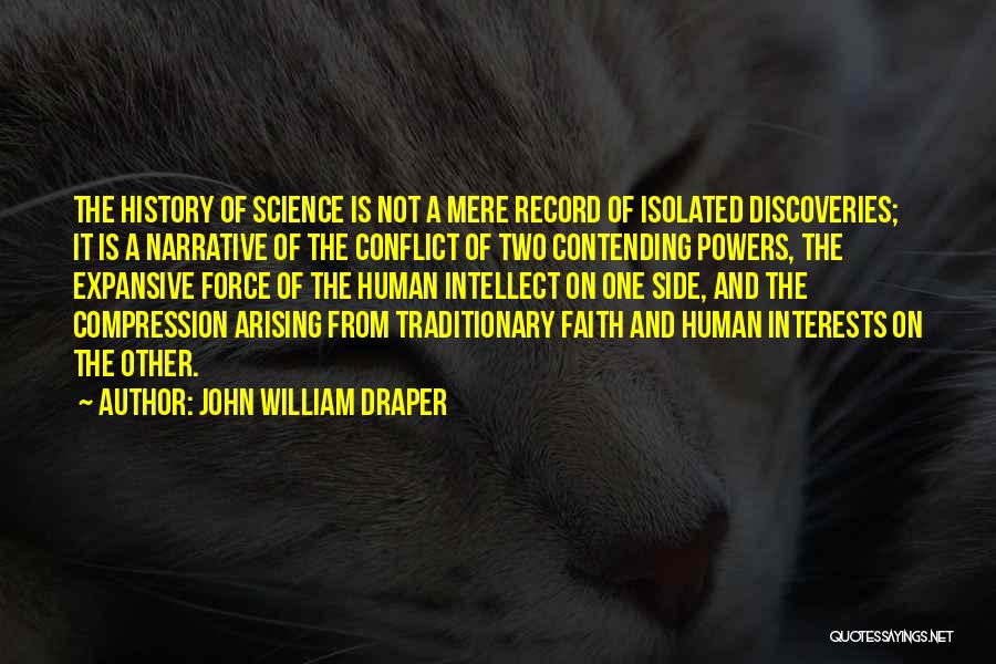 John William Draper Quotes: The History Of Science Is Not A Mere Record Of Isolated Discoveries; It Is A Narrative Of The Conflict Of