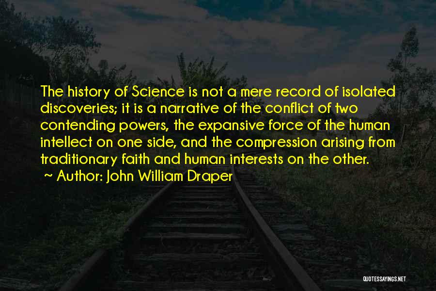 John William Draper Quotes: The History Of Science Is Not A Mere Record Of Isolated Discoveries; It Is A Narrative Of The Conflict Of