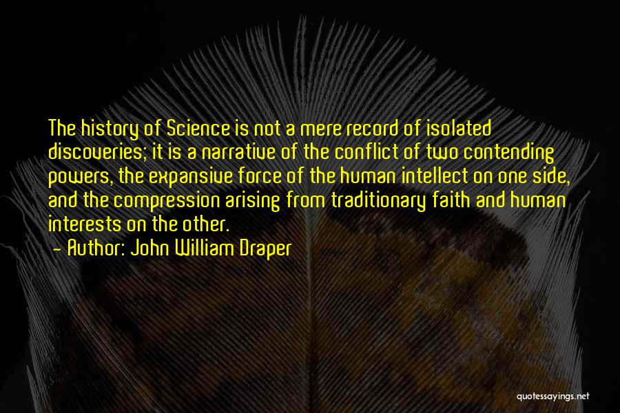 John William Draper Quotes: The History Of Science Is Not A Mere Record Of Isolated Discoveries; It Is A Narrative Of The Conflict Of