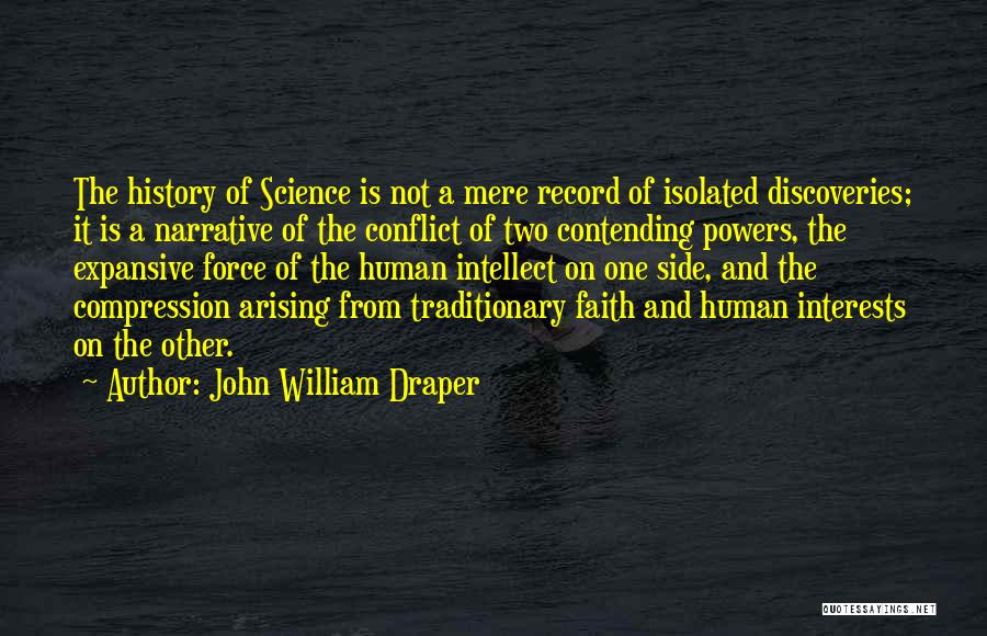 John William Draper Quotes: The History Of Science Is Not A Mere Record Of Isolated Discoveries; It Is A Narrative Of The Conflict Of