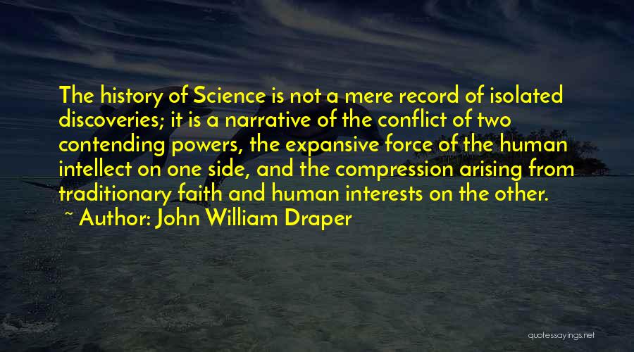 John William Draper Quotes: The History Of Science Is Not A Mere Record Of Isolated Discoveries; It Is A Narrative Of The Conflict Of