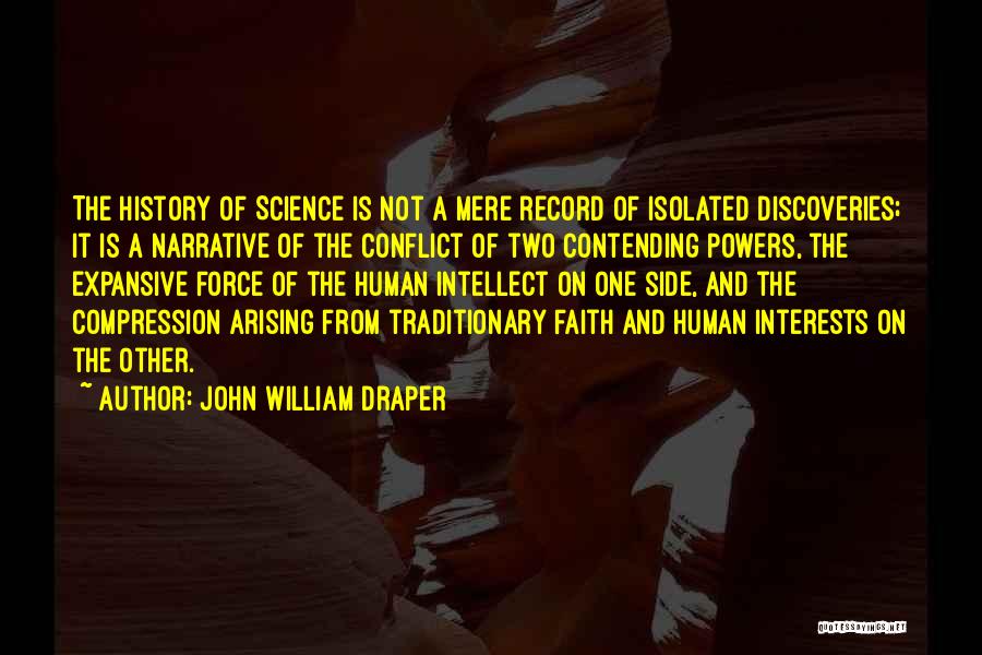 John William Draper Quotes: The History Of Science Is Not A Mere Record Of Isolated Discoveries; It Is A Narrative Of The Conflict Of