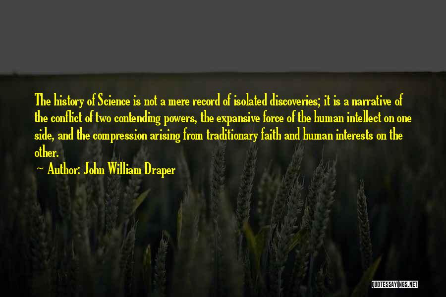 John William Draper Quotes: The History Of Science Is Not A Mere Record Of Isolated Discoveries; It Is A Narrative Of The Conflict Of