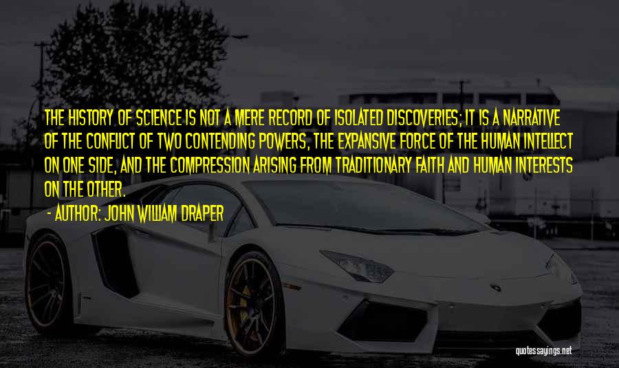 John William Draper Quotes: The History Of Science Is Not A Mere Record Of Isolated Discoveries; It Is A Narrative Of The Conflict Of