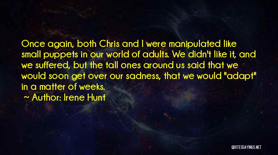 Irene Hunt Quotes: Once Again, Both Chris And I Were Manipulated Like Small Puppets In Our World Of Adults. We Didn't Like It,