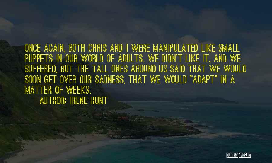 Irene Hunt Quotes: Once Again, Both Chris And I Were Manipulated Like Small Puppets In Our World Of Adults. We Didn't Like It,