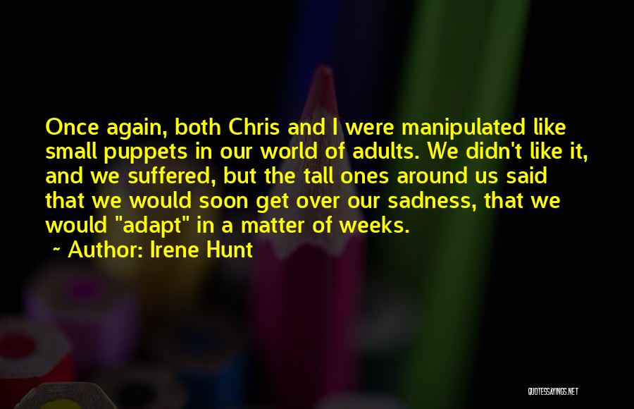 Irene Hunt Quotes: Once Again, Both Chris And I Were Manipulated Like Small Puppets In Our World Of Adults. We Didn't Like It,