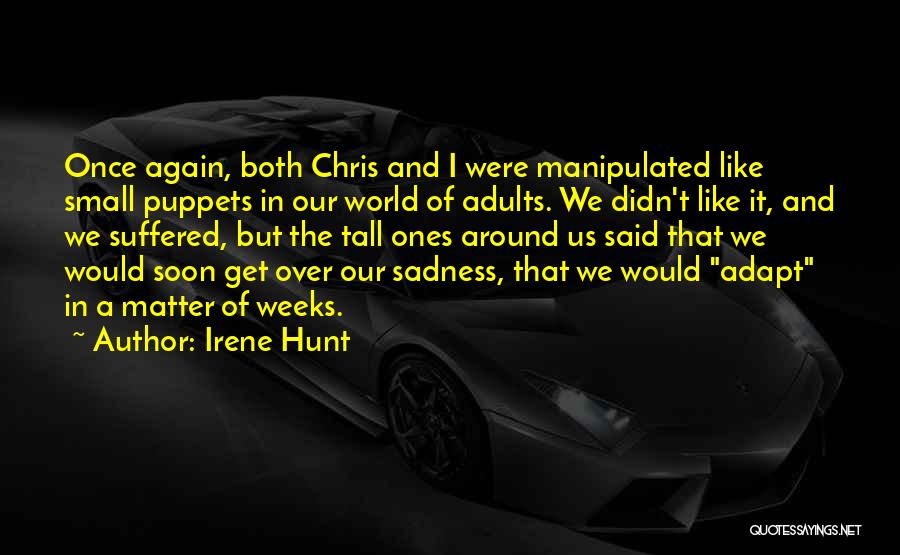 Irene Hunt Quotes: Once Again, Both Chris And I Were Manipulated Like Small Puppets In Our World Of Adults. We Didn't Like It,