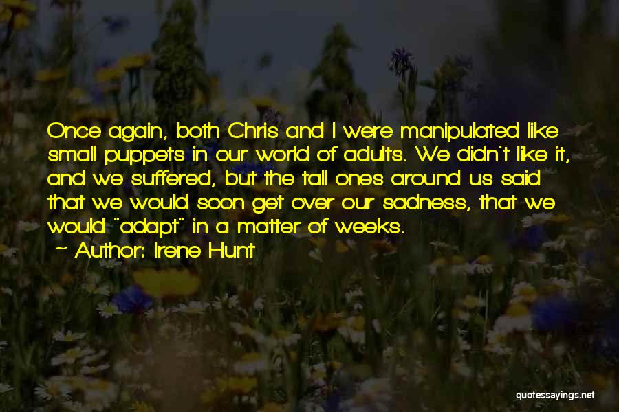 Irene Hunt Quotes: Once Again, Both Chris And I Were Manipulated Like Small Puppets In Our World Of Adults. We Didn't Like It,