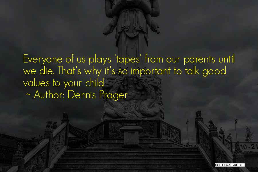 Dennis Prager Quotes: Everyone Of Us Plays 'tapes' From Our Parents Until We Die. That's Why It's So Important To Talk Good Values