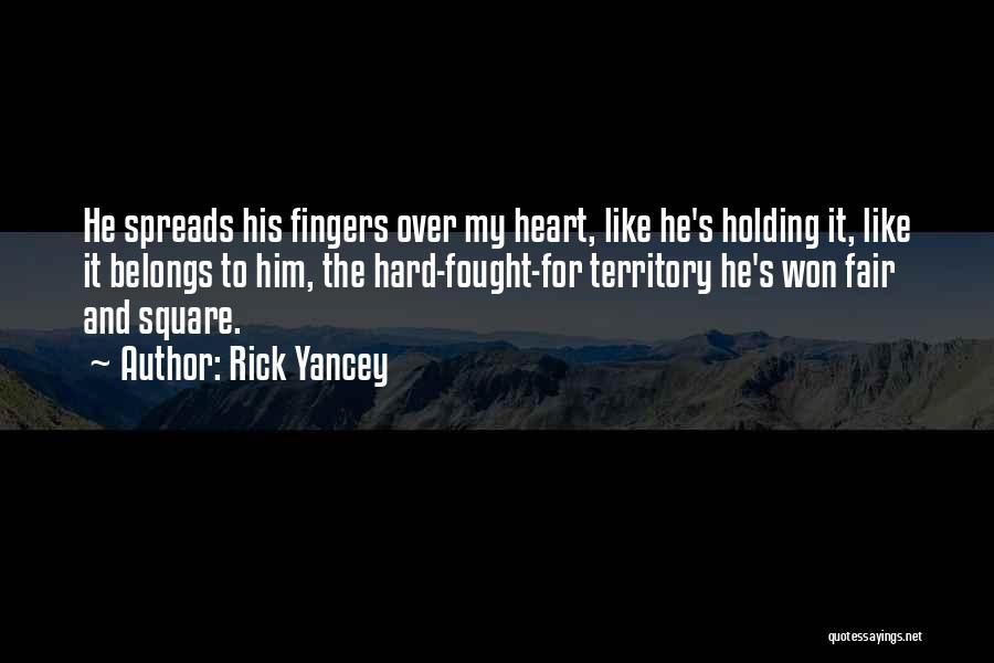 Rick Yancey Quotes: He Spreads His Fingers Over My Heart, Like He's Holding It, Like It Belongs To Him, The Hard-fought-for Territory He's