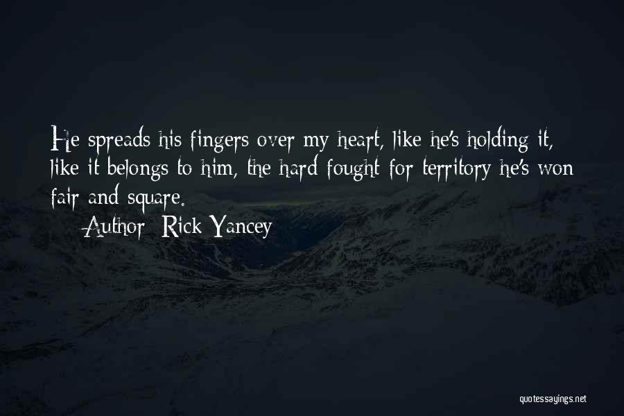 Rick Yancey Quotes: He Spreads His Fingers Over My Heart, Like He's Holding It, Like It Belongs To Him, The Hard-fought-for Territory He's
