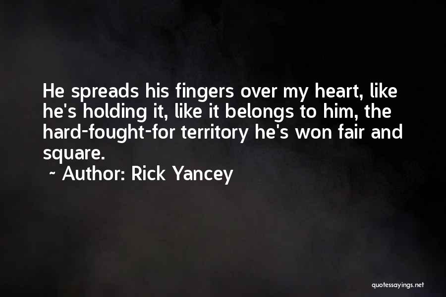 Rick Yancey Quotes: He Spreads His Fingers Over My Heart, Like He's Holding It, Like It Belongs To Him, The Hard-fought-for Territory He's