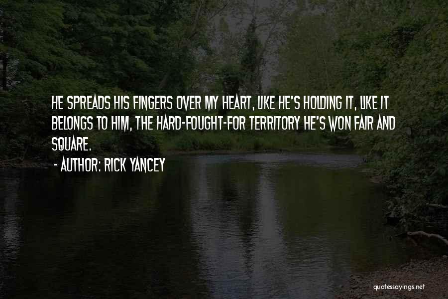 Rick Yancey Quotes: He Spreads His Fingers Over My Heart, Like He's Holding It, Like It Belongs To Him, The Hard-fought-for Territory He's