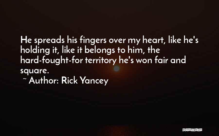 Rick Yancey Quotes: He Spreads His Fingers Over My Heart, Like He's Holding It, Like It Belongs To Him, The Hard-fought-for Territory He's