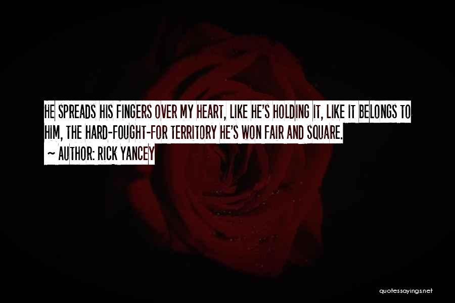 Rick Yancey Quotes: He Spreads His Fingers Over My Heart, Like He's Holding It, Like It Belongs To Him, The Hard-fought-for Territory He's