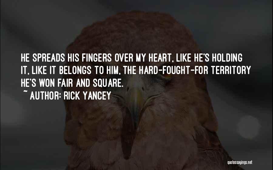 Rick Yancey Quotes: He Spreads His Fingers Over My Heart, Like He's Holding It, Like It Belongs To Him, The Hard-fought-for Territory He's