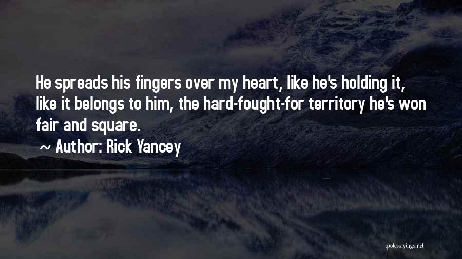 Rick Yancey Quotes: He Spreads His Fingers Over My Heart, Like He's Holding It, Like It Belongs To Him, The Hard-fought-for Territory He's