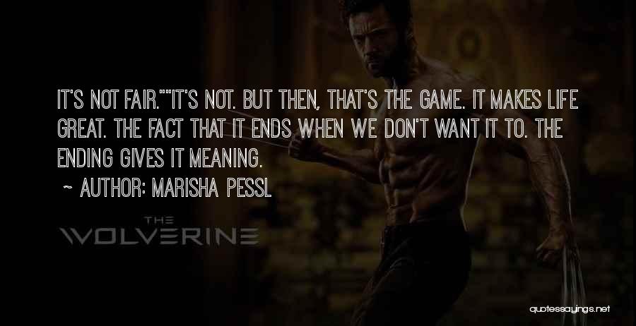 Marisha Pessl Quotes: It's Not Fair.it's Not. But Then, That's The Game. It Makes Life Great. The Fact That It Ends When We