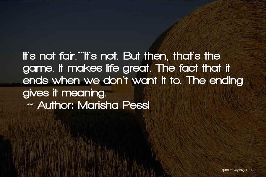 Marisha Pessl Quotes: It's Not Fair.it's Not. But Then, That's The Game. It Makes Life Great. The Fact That It Ends When We