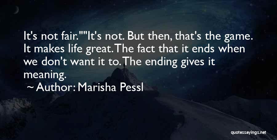 Marisha Pessl Quotes: It's Not Fair.it's Not. But Then, That's The Game. It Makes Life Great. The Fact That It Ends When We