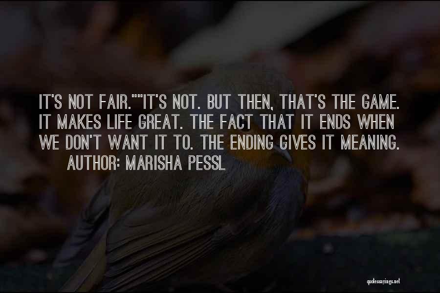 Marisha Pessl Quotes: It's Not Fair.it's Not. But Then, That's The Game. It Makes Life Great. The Fact That It Ends When We