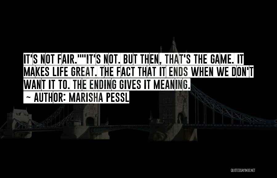 Marisha Pessl Quotes: It's Not Fair.it's Not. But Then, That's The Game. It Makes Life Great. The Fact That It Ends When We