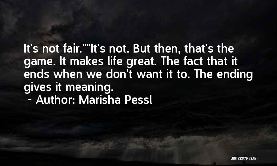 Marisha Pessl Quotes: It's Not Fair.it's Not. But Then, That's The Game. It Makes Life Great. The Fact That It Ends When We