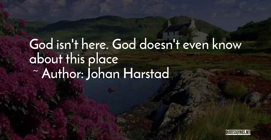 Johan Harstad Quotes: God Isn't Here. God Doesn't Even Know About This Place
