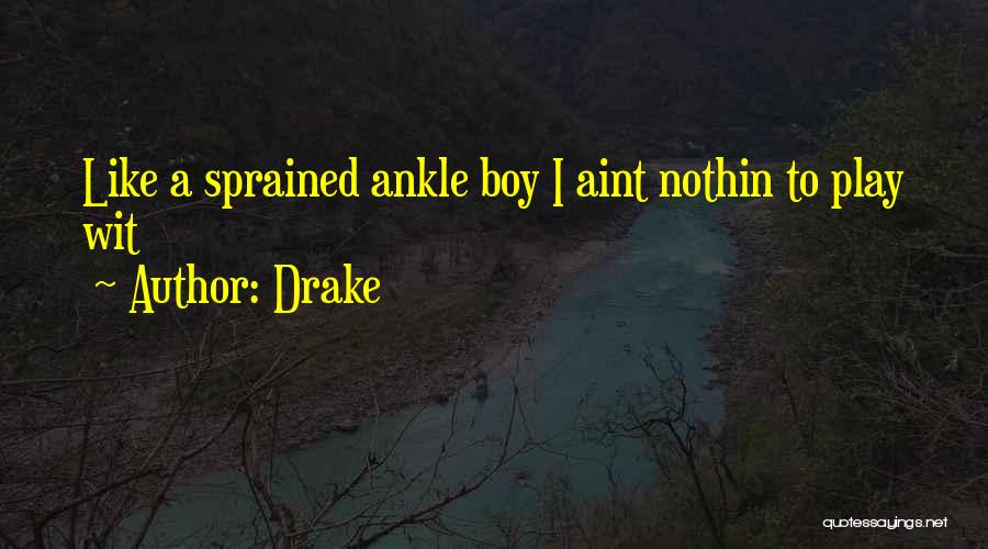 Drake Quotes: Like A Sprained Ankle Boy I Aint Nothin To Play Wit