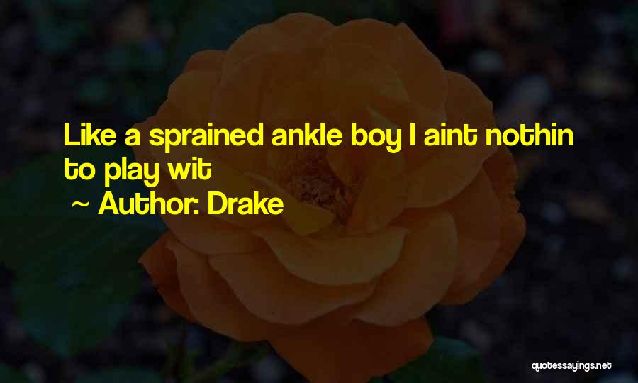 Drake Quotes: Like A Sprained Ankle Boy I Aint Nothin To Play Wit