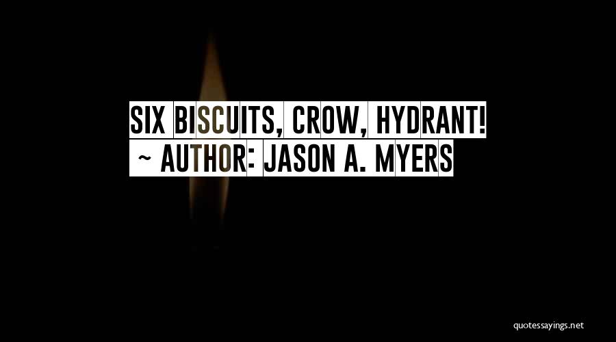 Jason A. Myers Quotes: Six Biscuits, Crow, Hydrant!