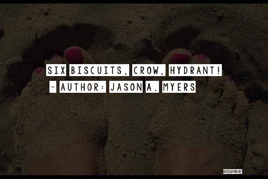 Jason A. Myers Quotes: Six Biscuits, Crow, Hydrant!