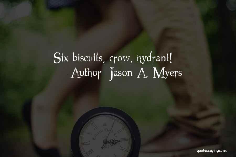 Jason A. Myers Quotes: Six Biscuits, Crow, Hydrant!