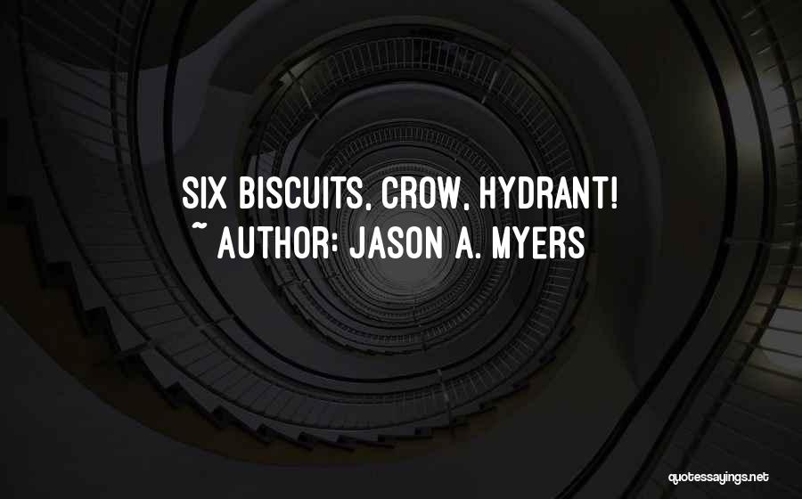 Jason A. Myers Quotes: Six Biscuits, Crow, Hydrant!