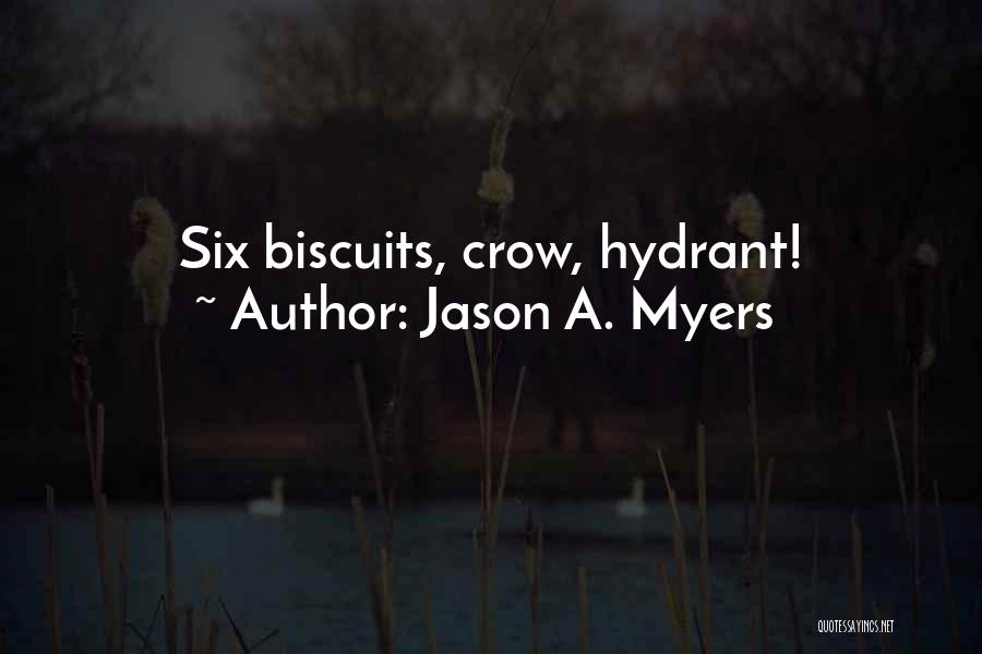 Jason A. Myers Quotes: Six Biscuits, Crow, Hydrant!
