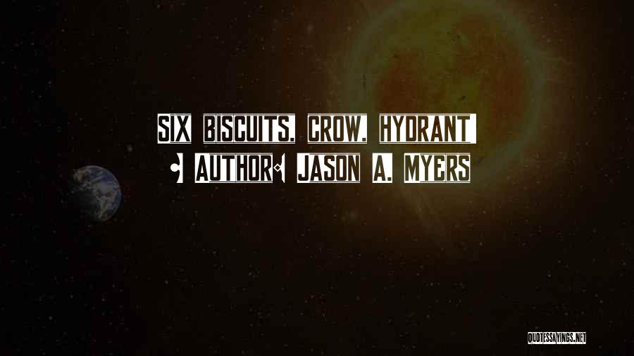 Jason A. Myers Quotes: Six Biscuits, Crow, Hydrant!