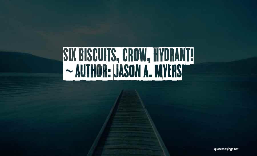 Jason A. Myers Quotes: Six Biscuits, Crow, Hydrant!