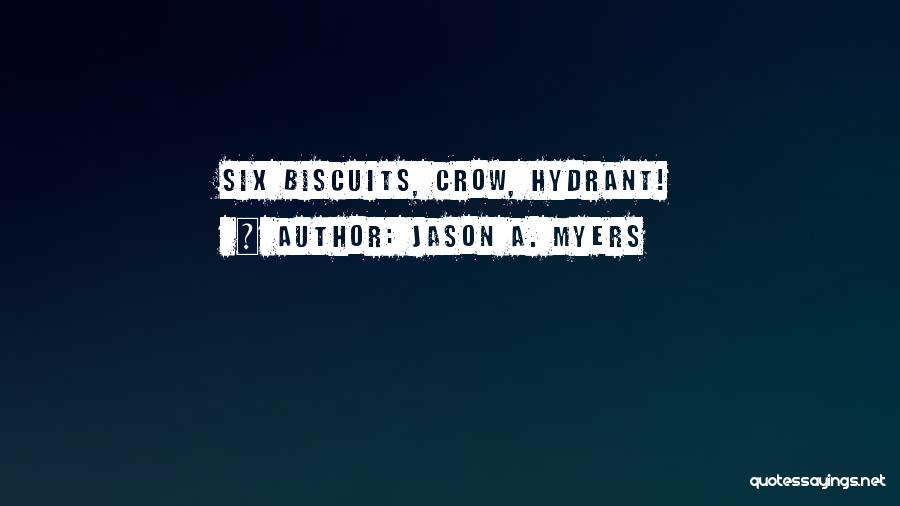 Jason A. Myers Quotes: Six Biscuits, Crow, Hydrant!
