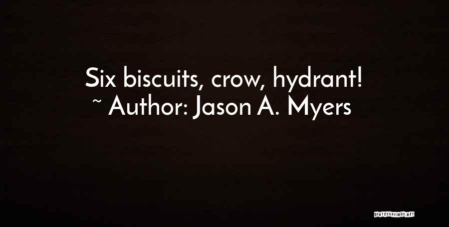 Jason A. Myers Quotes: Six Biscuits, Crow, Hydrant!