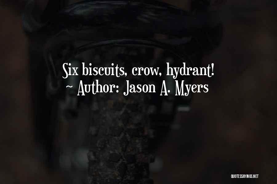 Jason A. Myers Quotes: Six Biscuits, Crow, Hydrant!