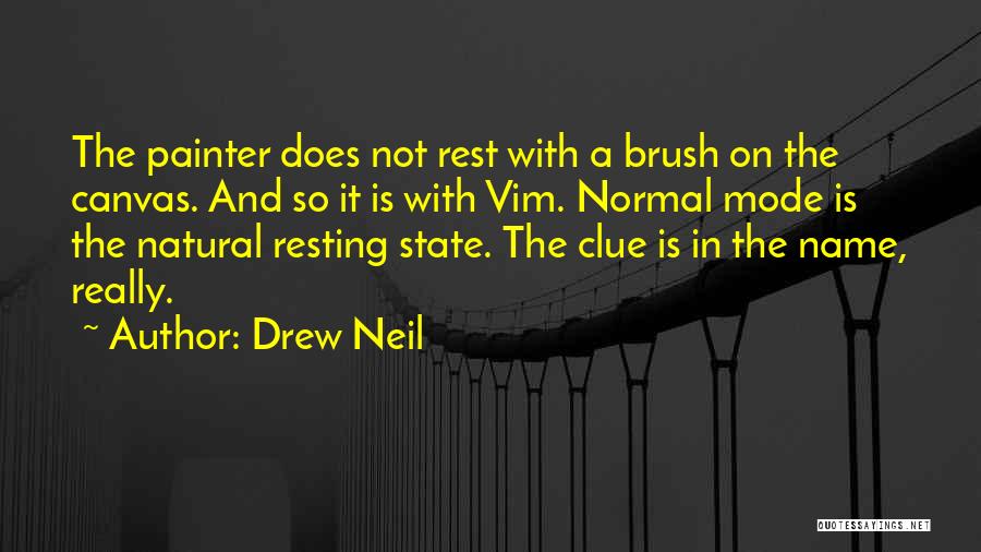 Drew Neil Quotes: The Painter Does Not Rest With A Brush On The Canvas. And So It Is With Vim. Normal Mode Is