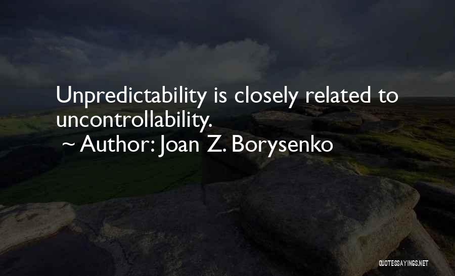 Joan Z. Borysenko Quotes: Unpredictability Is Closely Related To Uncontrollability.