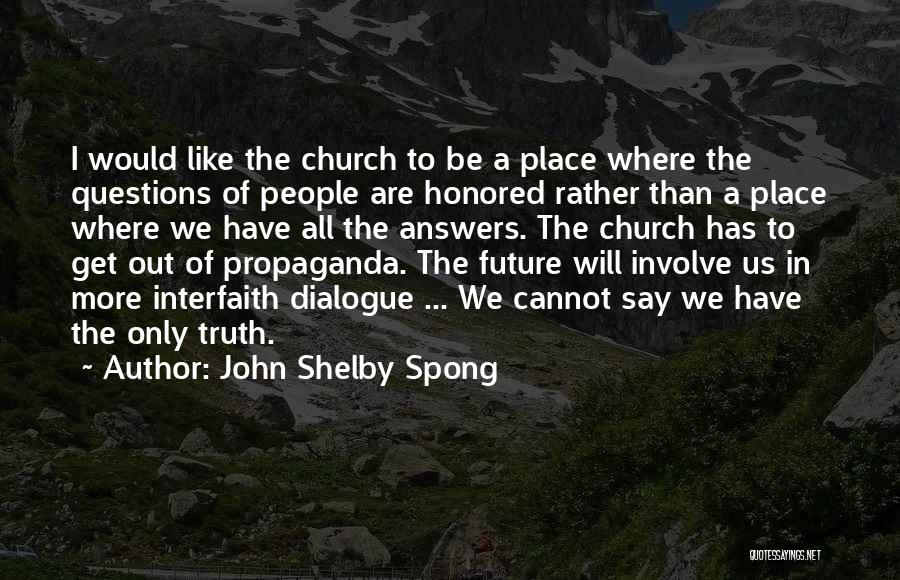 John Shelby Spong Quotes: I Would Like The Church To Be A Place Where The Questions Of People Are Honored Rather Than A Place