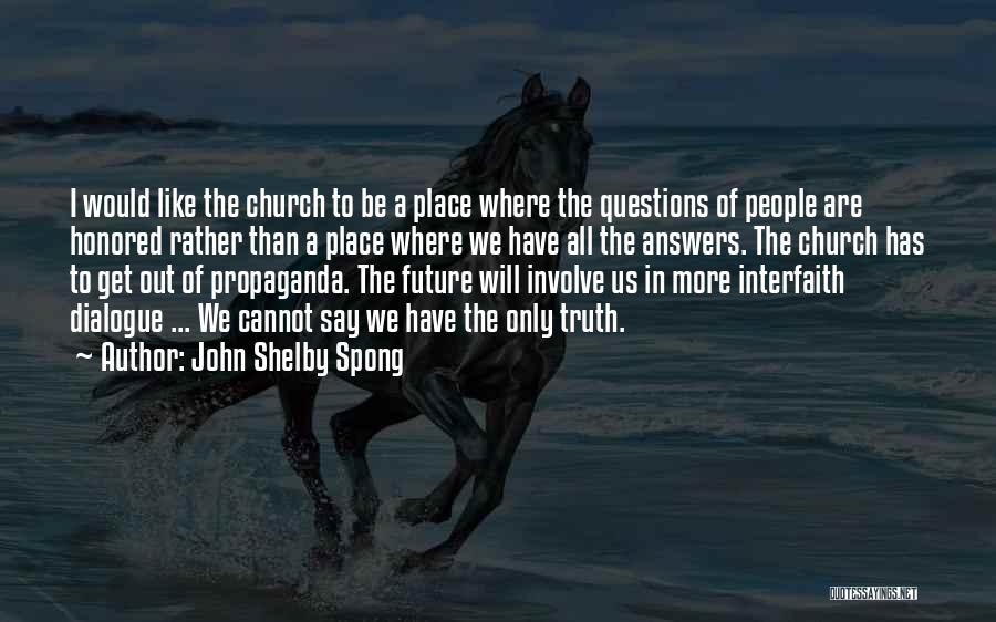 John Shelby Spong Quotes: I Would Like The Church To Be A Place Where The Questions Of People Are Honored Rather Than A Place