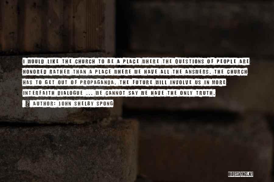 John Shelby Spong Quotes: I Would Like The Church To Be A Place Where The Questions Of People Are Honored Rather Than A Place